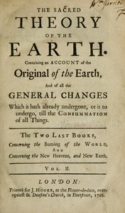 Cover of The sacred theory of the Earth, Volume 2 (of 2) : $b Containing an account of the original of the Earth, and of all the general changes which it hath already undergone, or is to undergo, till the consummation of all things.
