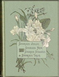 Cover of Stories jolly: stories new: stories strange & stories true : $b A series of new and original tales for boys and girls from six to fourteen years old