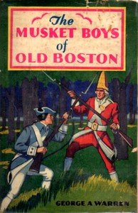 Cover of The Musket Boys of Old Boston : $b or, The first blow for liberty