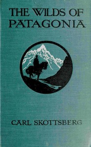 Cover of The wilds of Patagonia : $b a narrative of the Swedish expedition to Patagonia, Tierra del Fuego and the Falkland Islands in 1907-1909