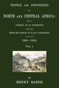 Cover of Travels and discoveries in North and Central Africa, Vol. 1 (of 5) : $b being a journal of an expedition undertaken under the auspices of H.B.M.'s Government, in the years 1849-1855