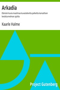 Cover of Arkadia : $b Elämäni kuvia maailmaa kuvastelevilta palkeilta kansallisen kevättunnelman ajoilta