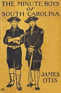 Cover of The Minute Boys of South Carolina : $b A story of "How we boys aided Marion the Swamp Fox"