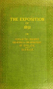 Cover of The exposition of 1851 : $b or, Views of the industry, the science, and the government, of England