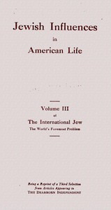 Cover of Jewish influences in American life : $b volume III of the International Jew, the world's foremost problem : being a reprint of a third selection from articles appearing in the Dearborn Independent