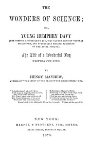 Cover of The wonders of science : $b Or, young Humphry Davy (the Cornish apothecary's boy, who taught himself natural philosophy, and eventually became President of the Royal Society)