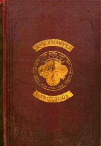 Cover of The watchmakers' hand book : $b intended as a workshop companion for those engaged in watchmaking and allied mechanical arts