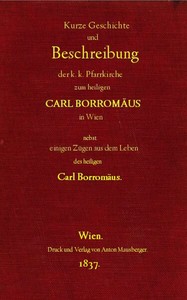 Cover of Kurze Geschichte und Beschreibung der k.k. Pfarrkirche zum heiligen Carl Borromäus in Wien in der Vorstadt Wieden, nebst einigen Zügen aus dem Leben des heiligen Carl Borromäus