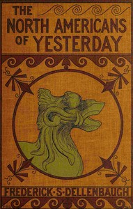 Cover of The North-Americans of yesterday : $b a comparative study of North-American Indian life, customs, and products, on the theory of the ethnic unity of the race