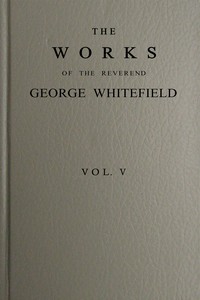 Cover of The works of the Reverend George Whitefield, M.A., Vol. 5 (of 6) : $b Containing all his sermons and tracts, etc.