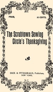 Cover of The Scrubtown sewing circle's Thanksgiving : $b An old ladies' sociable