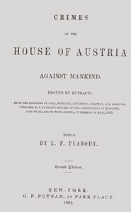 Cover of Crimes of the house of Austria against mankind : $b Proved by extracts from the histories of Coxe, Schiller, Robertson, Grattan, and Sismondi, with Mrs. M.L. Putnam's history of the constitution of Hungary, and its relations with Austria, published in May, 1850
