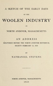 Cover of A sketch of the early days of the woolen industry in North Andover, Massachusetts : $b an address delivered before the North Andover Historical Society, Feb. 13, 1925