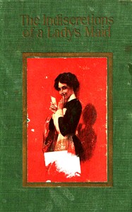 Cover of The indiscretions of a lady's maid : $b Being some strange stories related by Mademoiselle Mariette Le Bas, femme-de-chambre