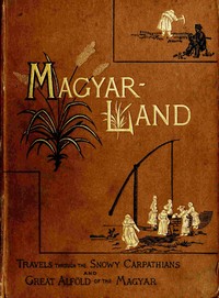 Cover of "Magyarland," volume 1 (of 2) : $b being the narrative of our travels through the highlands and lowlands of Hungary