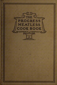 Cover of The progress meatless cook book : $b And valuable recipes and suggestions for cleaning clothing, hats, gloves, house furnishings, walls and woodwork and all kinds of helps for the household
