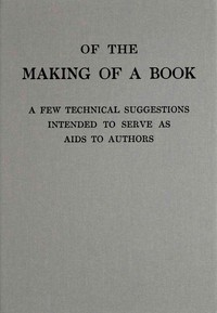 Cover of Of the making of a book : $b a few technical suggestions intended to serve as aids to authors