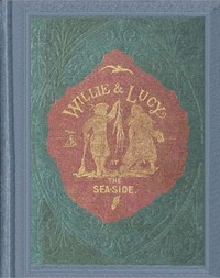 Cover of Willie and Lucy at the sea-side : $b For very little children