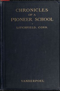 Cover of Chronicles of a pioneer school from 1792 to 1833 : $b being the history of Miss Sarah Pierce and her Litchfield school
