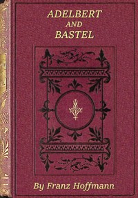Cover of Adelbert and Bastel : $b or, Every man in his place. A story for boys.