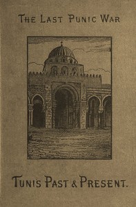 Cover of The last Punic war, Vol. 2 (of 2) : $b Tunis, past and present : with a narrative of the French conquest of the regency.