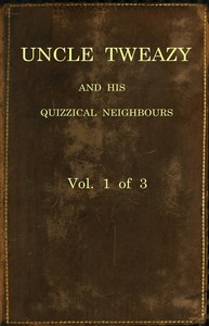 Cover of Uncle Tweazy and his quizzical neighbours, vol. 1 of 3 : $b a comi-satiric novel