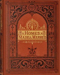 Cover of Homes made and marred : $b a book for working men and their wives.