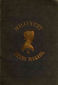 Cover of The ladies' hand-book of millinery and dressmaking : $b With plain instructions for making the most useful articles of dress and attire
