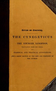 Cover of Arrian on coursing : $b the Cynegeticus of the younger Xenophon, translated from the Greek, with classical and practical annotations, and a brief sketch of the life and writings of the author. To which is added an appendix, containing some account of the Canes Venatici of classical antiquity