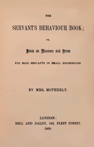 Cover of The servant's behaviour book : $b or, Hints on manners and dress for maid servants in small households