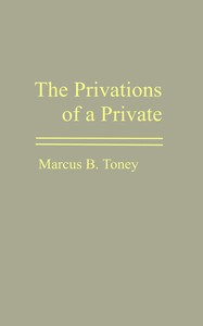 Cover of The privations of a private : $b The campaign under Gen. R. E. Lee; the campaign under Gen. Stonewall Jackson; Bragg's invasion of Kentucky; the Chickamauga campaign; the Wilderness campaign; prison life in the North; the privations of a citizen; the Kuklux Klan; a united citizenship; retrospection