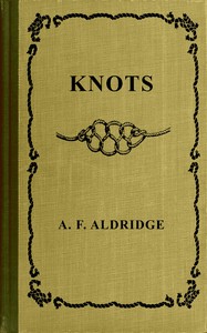 Cover of Knots : $b A study of marlinespike seamanship which embraces bends, hitches, ties, fastenings and splices and their practical application. With chapters on cordage, matting, hammock making and wire steel work