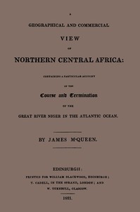 Cover of A geographical and commercial view of northern Central Africa : $b containing a particular account of the course and termination of the great River Niger in the Atlantic ocean