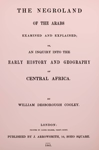 Cover of The Negroland of the Arabs examined and explained : $b or, an inquiry into the early history and geography of Central Africa