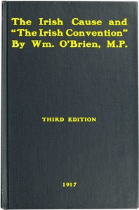 Cover of The Irish cause and "the Irish Convention" : $b Authorized report of speech delivered on May 21, 1917, in the House of Commons, in the debate on Mr. Lloyd George's Irish proposals; to which is added correspondence with the Prime Minister