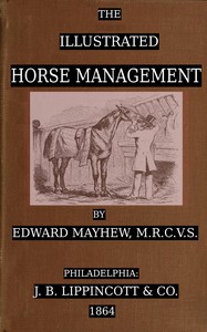 Cover of The illustrated horse management : $b containing descriptive remarks upon anatomy, medicine, shoeing, teeth, food, vices, stables : likewise a plain account of the situation, nature, and value of the various points : together with comments on grooms, dealers, breeders, breakers, and trainers : also on carriages and harness