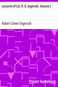 Cover of Lectures of Col. R. G. Ingersoll, Volume I Including His Answers to the Clergy, His Oration at His Brother's Grave, Etc., Etc.