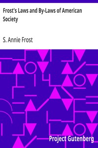 Cover of Frost's Laws and By-Laws of American Society A condensed but thorough treatise on etiquette and its usages in America, containing plain and reliable directions for deportment in every situation in life.