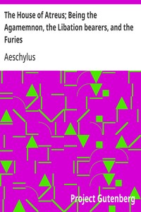 Cover of The House of Atreus; Being the Agamemnon, the Libation bearers, and the Furies