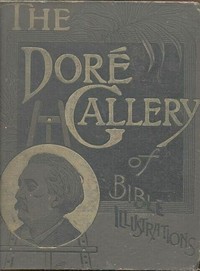 Cover of The Doré Bible Gallery, Complete Containing One Hundred Superb Illustrations, and a Page of Explanatory Letter-press Facing Each
