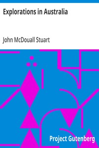 Cover of Explorations in Australia The Journals of John McDouall Stuart During the Years 1858, 1859, 1860, 1861, and 1862, When He Fixed the Centre of the Continent and Successfully Crossed It from Sea to Sea
