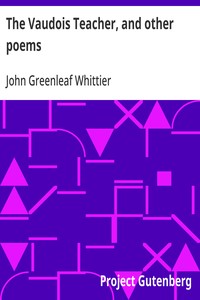 Cover of The Vaudois Teacher, and other poems Part 1 From Volume I of The Works of John Greenleaf Whittier