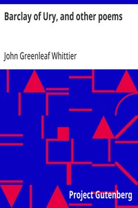 Cover of Barclay of Ury, and other poems Part 3 From Volume I of The Works of John Greenleaf Whittier