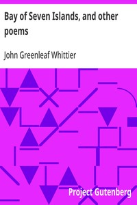 Cover of Bay of Seven Islands, and other poems Part 7 From Volume I of The Works of John Greenleaf Whittier