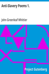 Cover of Anti-Slavery Poems 1. Part 1 From Volume III of The Works of John Greenleaf Whittier