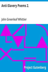Cover of Anti-Slavery Poems 2. Part 2 From Volume III of The Works of John Greenleaf Whittier