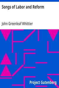Cover of Songs of Labor and Reform Part 5 From Volume III of The Works of John Greenleaf Whittier
