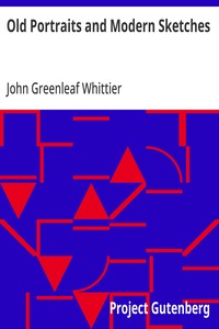 Cover of Old Portraits and Modern Sketches Part 1 from Volume VI of The Works of John Greenleaf Whittier