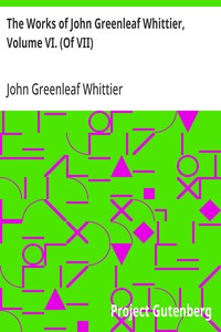Cover of The Works of John Greenleaf Whittier, Volume VI. (Of VII) Old Portraits and Modern Sketches, Plus Personal Sketches and Tributes and Historical Papers