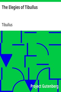 Cover of The Elegies of Tibullus Being the Consolations of a Roman Lover Done in English Verse